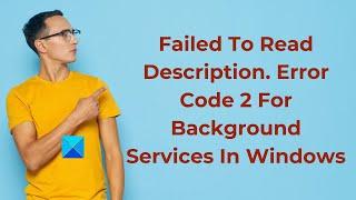 Failed To Read Description. Error Code 2 For Background Services in Windows 10
