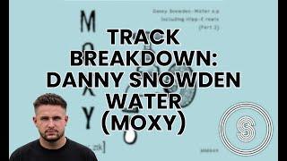 Track Breakdown: Danny Snowden - Water (MOXY MUZIK)