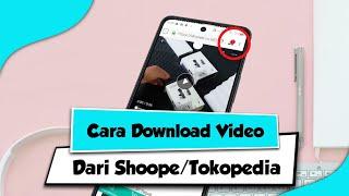 Cara Download Video dari Shoope atau Tokopedia