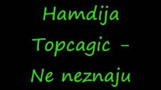 Hamdija Topcagic - Ne neznaju