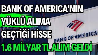 BANK OF AMERICA'NIN YÜKLÜ ALIMA GEÇTİĞİ HİSSE | 1.6 MİLYAR TL ALIM GELDİ