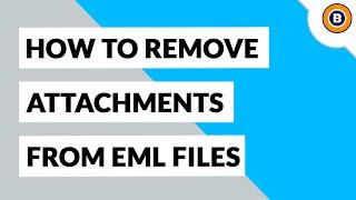 How to Remove Attachment from EML File | EML Attachment Remover Tool