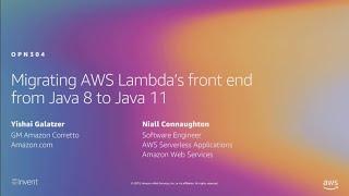 AWS re:Invent 2019: Migrating AWS Lambda's front end from Java 8 to Java 11 (OPN304)