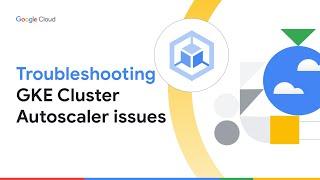 GKE Cluster Autoscaler: How to troubleshoot and resolve scaling issues