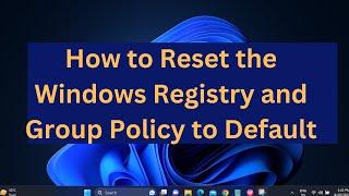 2024 -How to Reset the Windows Registry and Group Policy to Default and Fix Errors On Windows 11/10