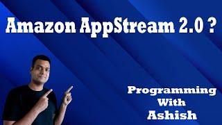 What is Amazon AppStream 2.0 ? | Programming With Ashish