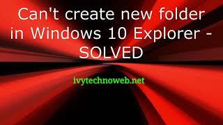 Can't create new folder in Windows 10 Explorer - SOLVED
