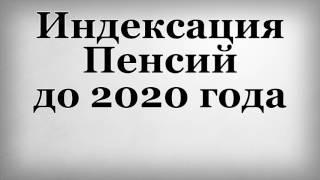 Индексация Пенсий до 2020 года