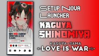 Setup Nova Launcher Keren Terbaru - Kaguya Shinomiya, Love Is War