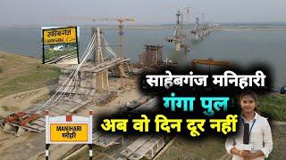 साहेबगंज मनिहारी गंगा पुल कब चालू होगा | Sahibganj To Manihari Ganga Bridge Update