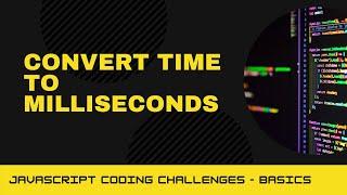 JavaScript Coding Challenge - Convert time to milliseconds