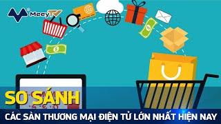 SO SÁNH CÁC SÀN THƯƠNG MẠI ĐIỆN TỬ LỚN NHẤT HIỆN NAY