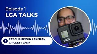 Fat Shaming by the Pakistan Cricket Team Captain? - LGA TALKS Ep.1