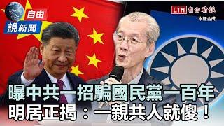 自由說新聞》曝中共「1招」騙國民黨100年！明居正：一親共人就傻