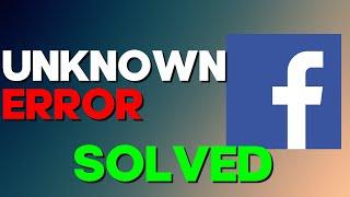 How to Fix Facebook unknown Error on Any Android Phone 2022