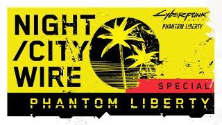 Cyberpunk 2077 — Night City Wire: Phantom Liberty Special