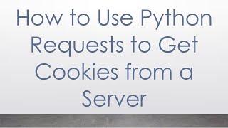 How to Use Python Requests to Get Cookies from a Server