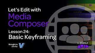 Let's Edit with Media Composer Lesson 24 - Basic Keyframing