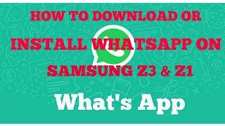 HOW TO DOWNLOAD OR INSTALL WHATSAPP ON SAMSUNG Z3 & Z1