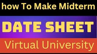 how to make date sheet VU  virtual university midterm exam