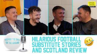  HILARIOUS FOOTBALL SUBSTITUTE STORIES + SCOTLAND REVIEW | Keeping The Ball On The Ground