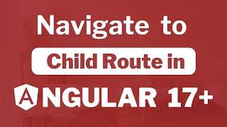 How to navigate to Child Route in Angular 17?