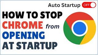 How to Stop Chrome from Opening on Startup 2024