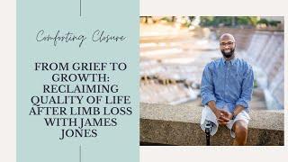 From Grief to Growth: Reclaiming Quality of Life After Limb Loss with James Jones