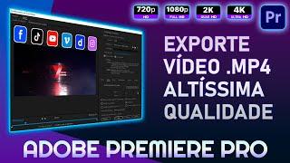 Como Exportar / Renderizar vídeo em ALTA QUALIDADE no PREMIERE PRO - MP4 1080p Full HD 2160p 4K