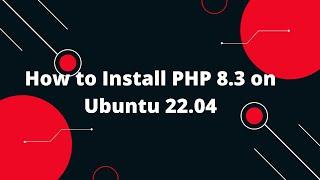 Installing PHP 8.3 on Ubuntu 22.04: Easy Step-by-Step Tutorial! 