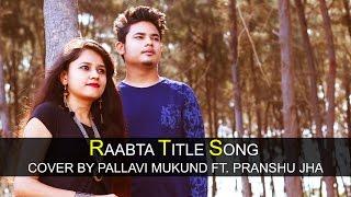 Raabta Title Song | Cover by Pallavi Mukund ft. Pranshu Jha