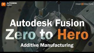 Autodesk Fusion Zero to Hero - Additive Manufacturing