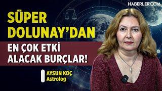 Süper Dolunay'dan En Çok Etki Alacak Burçlar! | Astrolog Aysun Koç