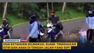 Usai Ketahuan Selingkuh, Suami  Tinggalkan Istri dan Anak Di Tengah Jalan Yang Sepi