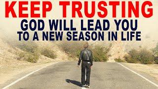 God is Leading You to a New Season in Life, So Keep on Trusting Him (Christian Motivation)