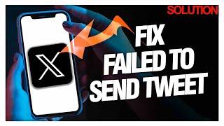 How to Fix and Solve X Twitter Failed To Send Tweet - Quick Solutions