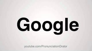 How to Pronounce Google