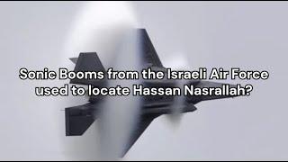 Sonic Booms from the Israeli Air Force used to locate Hassan Nasrallah?