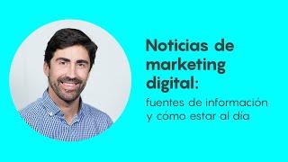 Noticias de marketing digital: fuentes y cómo estar al día