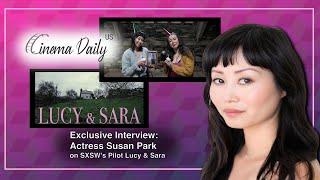 Exclusive video Interview with Susan Park on "Lucy &Sara" which will debut at the SXSW