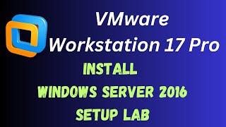 How to install Windows Server 2016 on VMware Workstation 17 -Pro All Steps! Create Virtual Lab.
