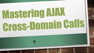 Mastering AJAX Cross-Domain Calls