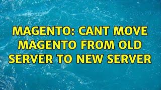 Magento: Cant move magento from old server to new server