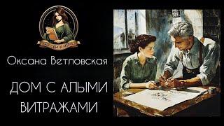 Дом с алыми витражами. Автор - Оксана Ветловская, аудиорассказ читает Светлана Копылова