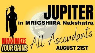 JUPITER in MRIGSHIRA Nakshatra (August 21st - November 28th) - Maximize your Gains - All Ascendants