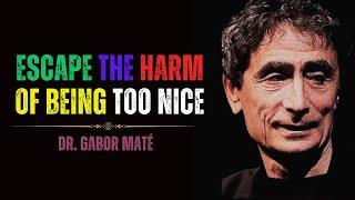 Avoiding Harm: Dr. Gabor Maté Reveals the Risks of Being Too Nice