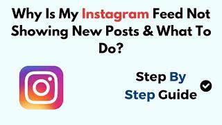 Why Is My Instagram Feed Not Showing New Posts & What To Do?