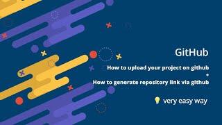 How to upload a project to GitHub ? How to generate GitHub repository link ?