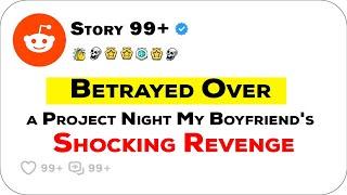 Betrayed Over a Project Night My Boyfriend's Shocking Revenge | Story Reddit 99