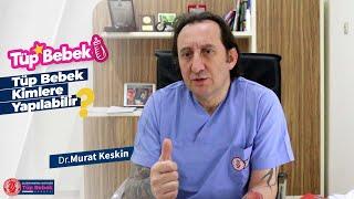 Tüp Bebek Kimlere Yapılabilir? - Dr.Murat Keskin